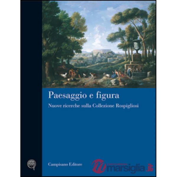 Paesaggio e figura. Nuove ricerche sulla collezione Rospigliosi. Ediz. illustrat