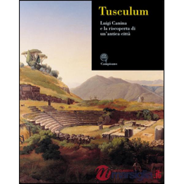 Tusculum. Luigi Canina e la riscoperta di un'antica città