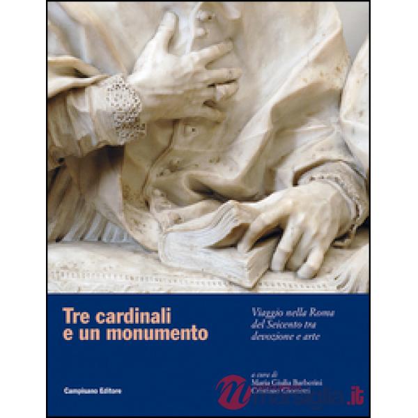 Tre cardinali e un monumento. Viaggio nella Roma del Seicento tra devozione e ar