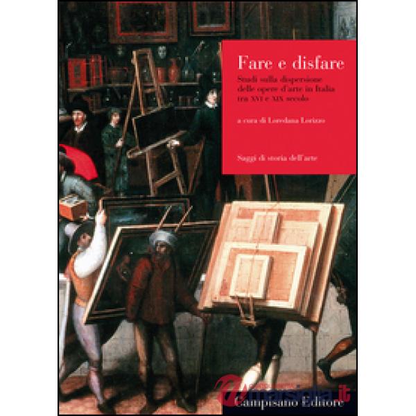 Dare e disfare. Studi sulla dispersione delle opere d'arte in Italia tra XVI e X