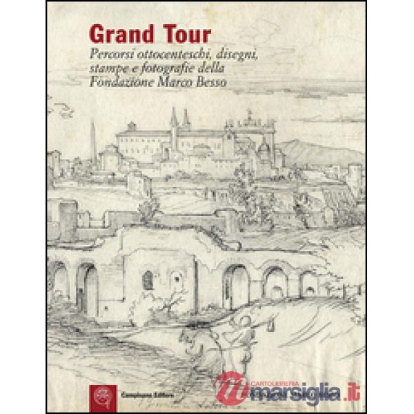 Grand Tour. Percorsi ottocenteschi, disegni, stampe e fotografie della Fondazion