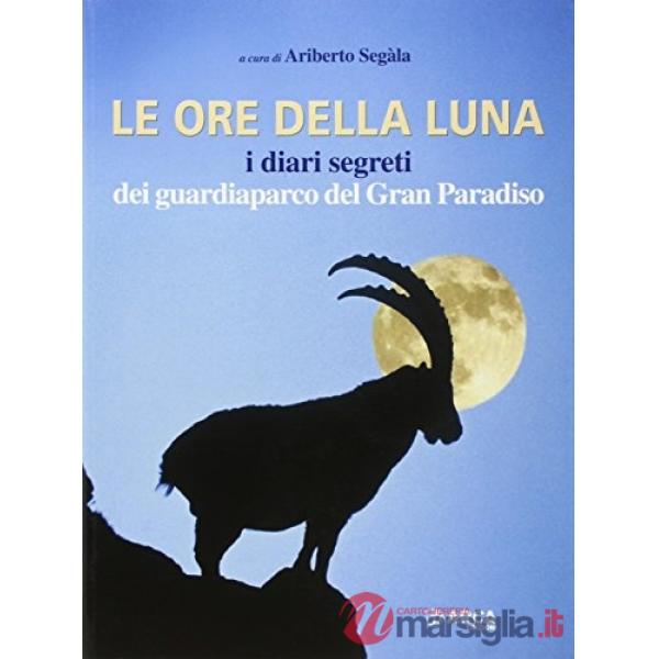 Ore della luna. I diari segreti dei guardiaparco del Gran Paradiso (Le)