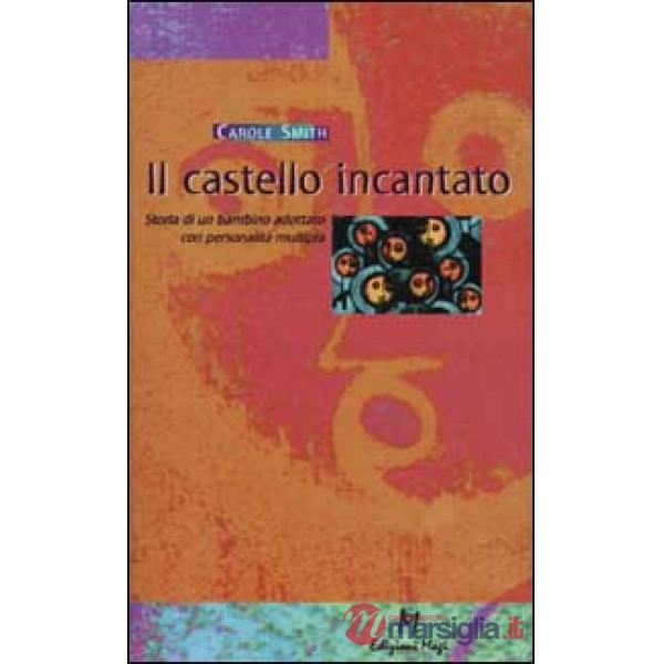 Castello incantato. Storia di un bambino adottato con personalità multipla (Il)