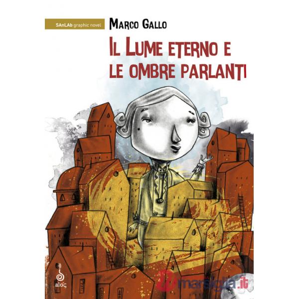 Lume eterno e le ombre parlanti. Ediz. illustrata (Il)