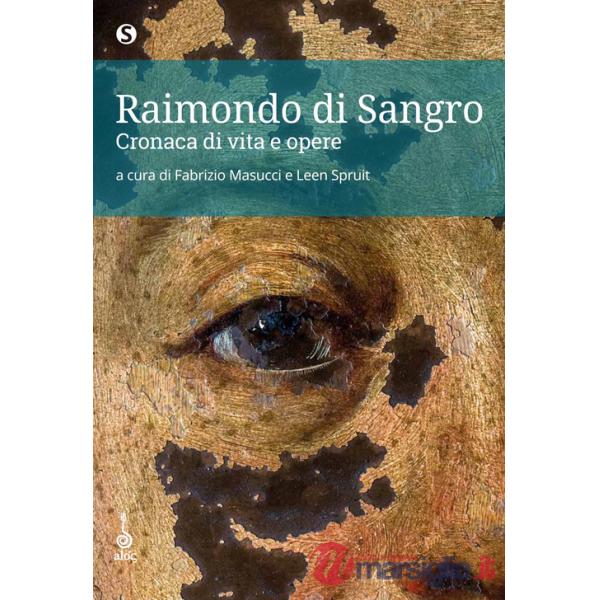 Raimondo di Sangro. Cronaca di vita e opere