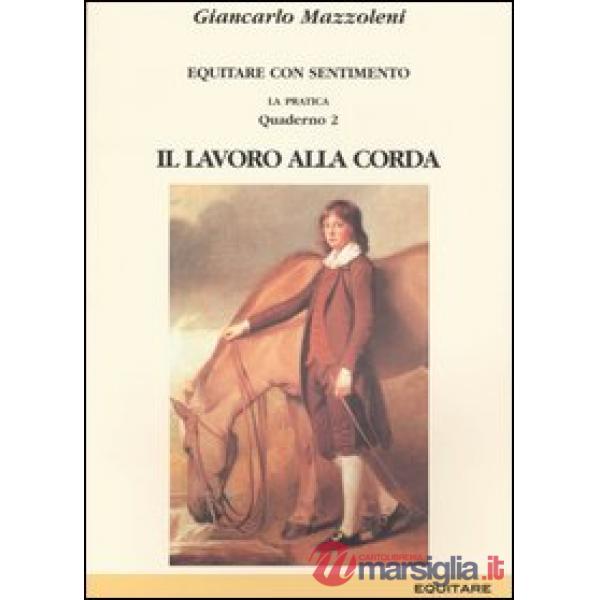 Equitare con sentimento. La pratica. Vol. 2: Il lavoro alla corda