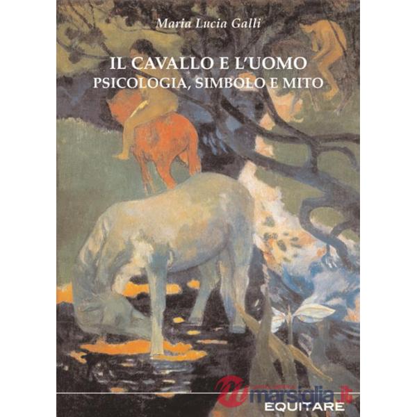 Cavallo e l'uomo. Psicologia, simbolo e mito (Il)