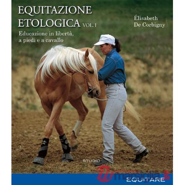 Equitazione etologica. Vol. 1: Educazione in libertà, a piedi e a cavallo