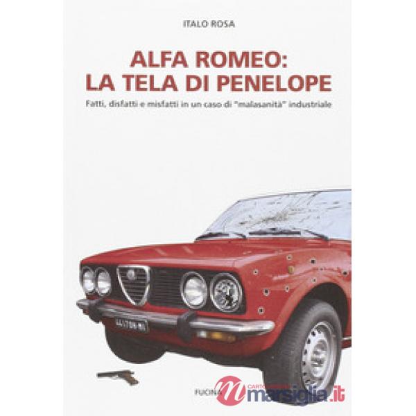 Alfa Romeo. La tela di Penepole. Fatti, disfatti e misfatti in un caso di «malas