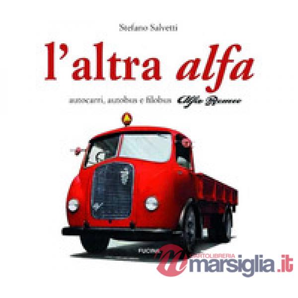 Altra Alfa. Autocarri, autobus e filobus Alfa Romeo. Ediz. multilingue (L')