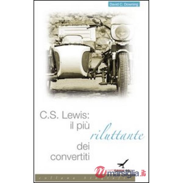 C. S. Lewis. Il più riluttante dei convertiti