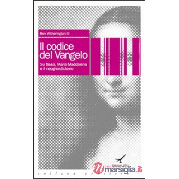 Codice del vangelo. Su Gesù, Maria Maddalena e il neognosticismo (Il)