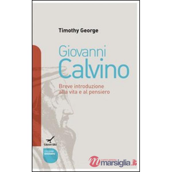 Giovanni Calvino. Breve introduzione alla vita e al pensiero