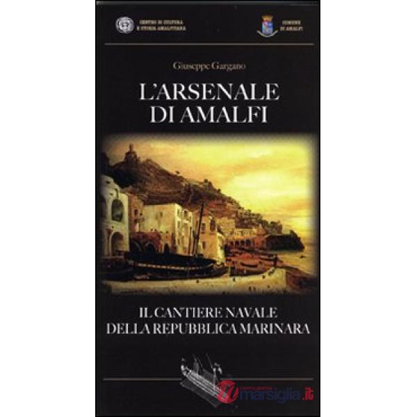 Arsenale di Amalfi. Il cantiere della Repubblica Marinara (L')