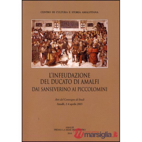 Infeudazione del ducato di Amalfi. Dai Sanseverini ai Piccolomini. Atti del Convegno di studi (Amalfi, 2-4 aprile 2033) (L')