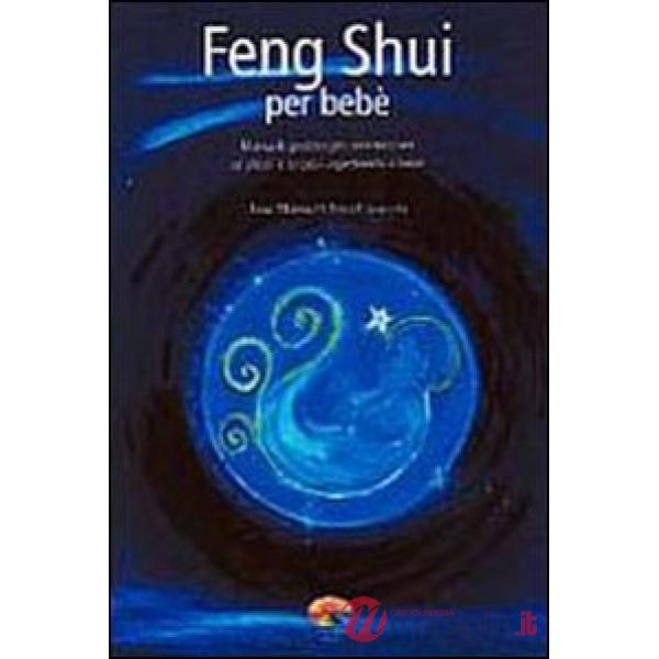 Feng Shui per bebè. Manuale pratico per armonizzare se stessi e la casa aspettan