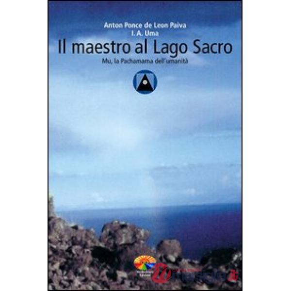 Maestro al Lago Sacro. Mu, la Pachamama dell'Umanità. Un incontro iniziatico sul lago Titicaca (Il)