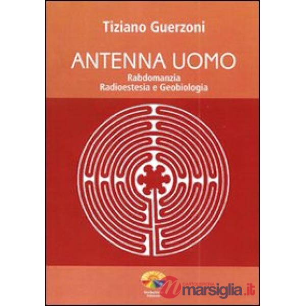 Antenna uomo. Rabdomanzia, radioestesia e geobiologia