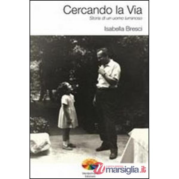 Cercando la via. Storia di un uomo luminoso
