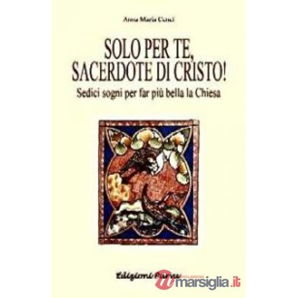 Solo per te, sacerdote di Cristo! Sedici sogni per far più bella la Chiesa