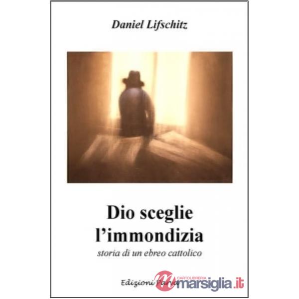 Dio sceglie l'immondizia. Storia di un ebreo cattolico