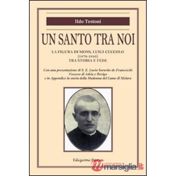 Santo tra noi. La figura di mons. Luigi Cuccolo (1879-1943) tra storia e fede (Un)
