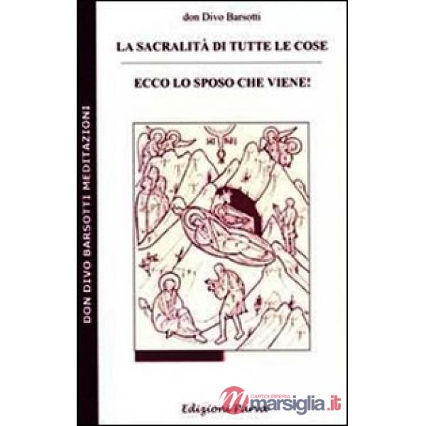 Sacralità di tutte le cose. Ecco lo sposo che viene! (La)