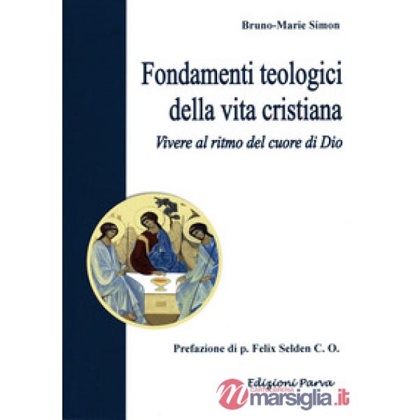 Fondamenti teologici della vita cristiana. Vivere al ritmo del cuore di Dio