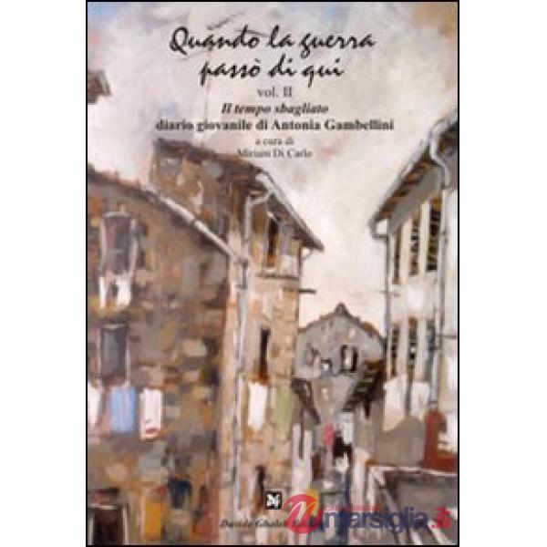 Quando la guerra passò di qui. Vol. 2: Il tempo sbagliato. Diario giovanile di Antonia Gambellini