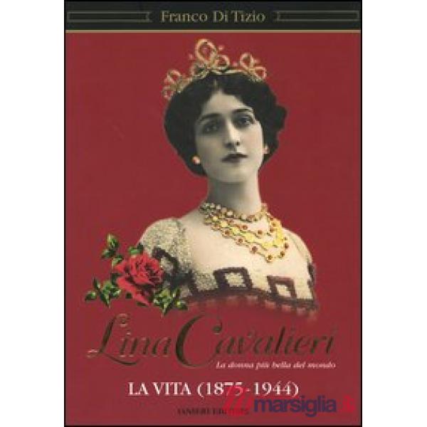 Lina Cavalieri. La donna più bella del mondo. La vita (1875-1944)