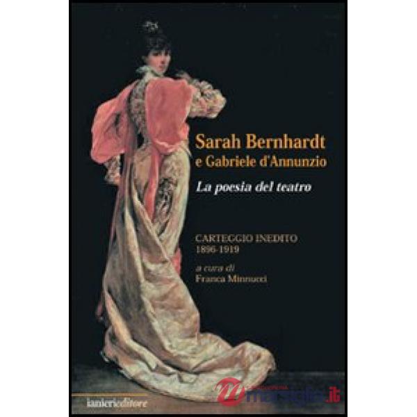 Sarah Bernhardt e Gabriele D'Annunzio. La Poesia del Teatro. Carteggioo Inedito (1896-1919)