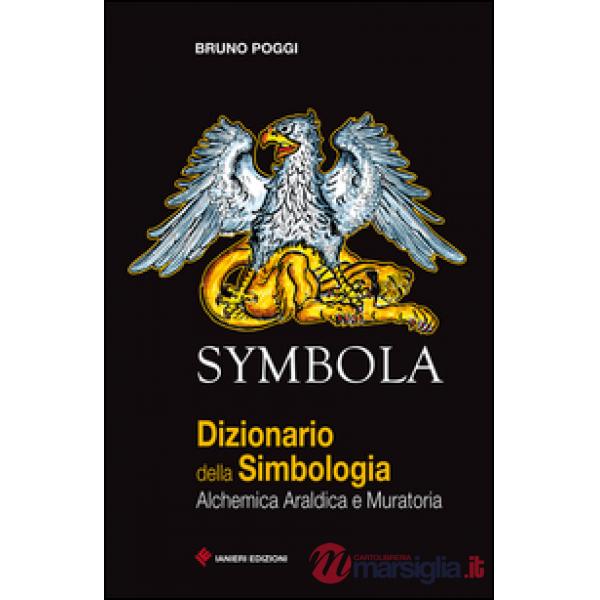 Symbola. Dizionario della simbologia. Alchemica, araldica e muratoria
