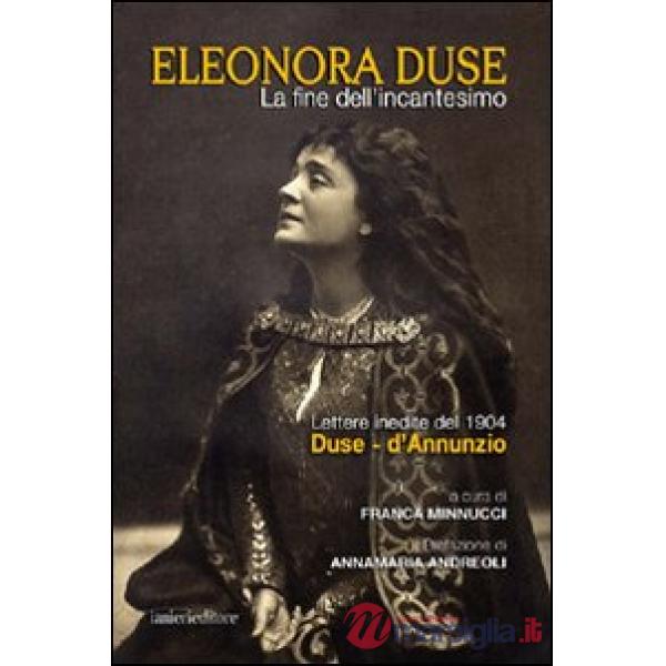 Fine dell'incantesimo. Lettere inedite del 1904 Duse-d'Annunzio (La)
