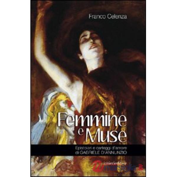 Femmine e muse. Epistolari e carteggi d'amore di Gabriele d'Annunzio
