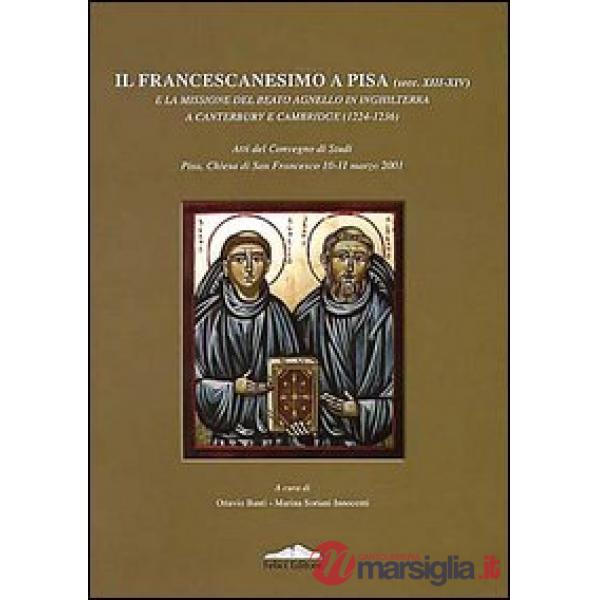 Francescanesimo a Pisa (secc. XIII-XIV) e la missione del beato agnello in Inghilterra a Canterbury e Cambridge (1224-1236) (Il)