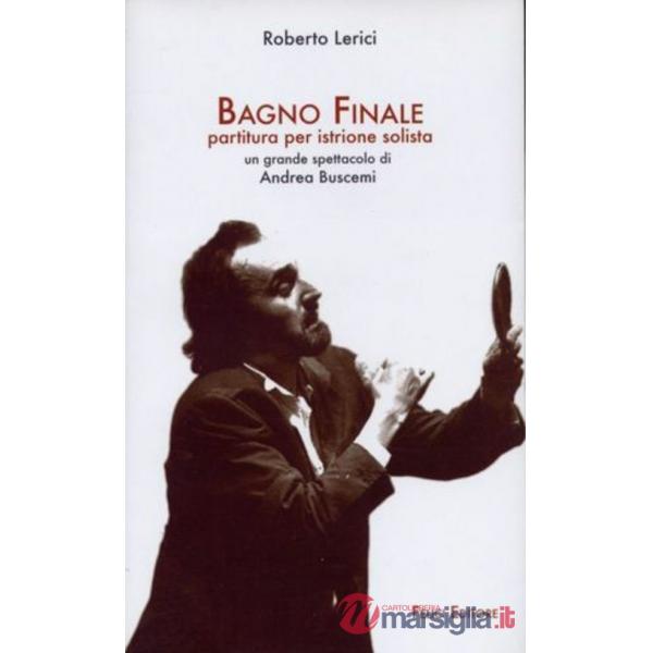 Bagno Finale. Partitura per istrione solista. Un grande spettacolo di Andrea Bus
