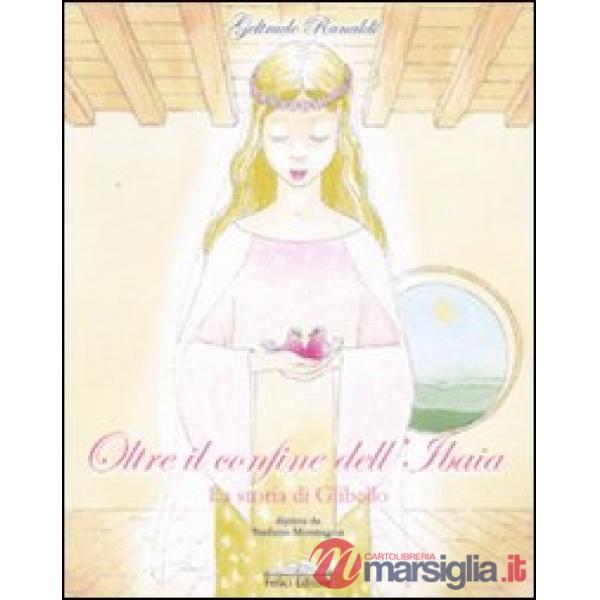 Oltre il confine dell'Ibaia. La storia di Glibello. Ediz. illustrata