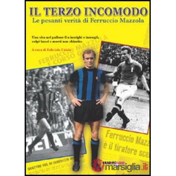 Terzo incomodo. Le pesanti verità di Ferruccio Mazzola (Il)