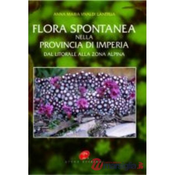 Flora spontanea nella provincia di Imperia dal litorale alla zona alpina. Ediz. illustrata