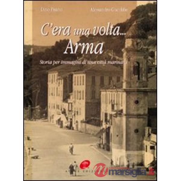 C'era una volta Arma. Storia per immagini di una città marinara. Ediz. illustrata