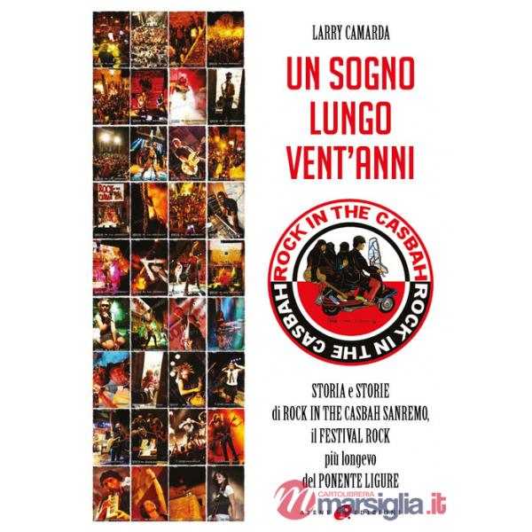 Sogno lungo vent'anni. Storia e storie di Rock in the Casbah Sanremo il festival rock più longevo del Ponente ligure (Un)