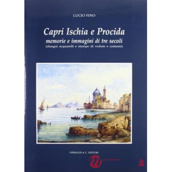 Capri, Ischia e Procida. Memorie e immagini di tre secoli (disegni, acquarelli e stampe di vedute e costumi)