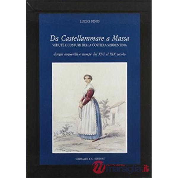 Da Castellammare a Massa. Vedute e costumi della costiera sorrentina. Disegni, acquerelli e stampe dal XVI al XIX secolo