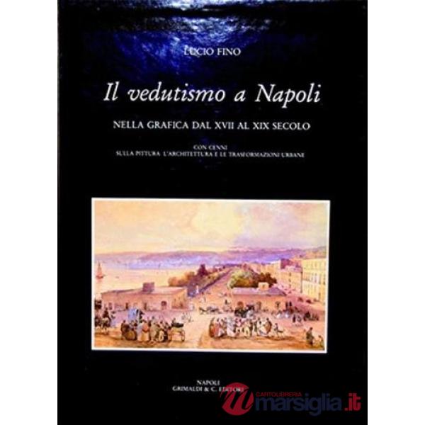 Vedutismo a Napoli nella grafica dal XVII al XIX secolo. Con cenni sulla pittura e l'architettura e le trasformazioni urbane (Il