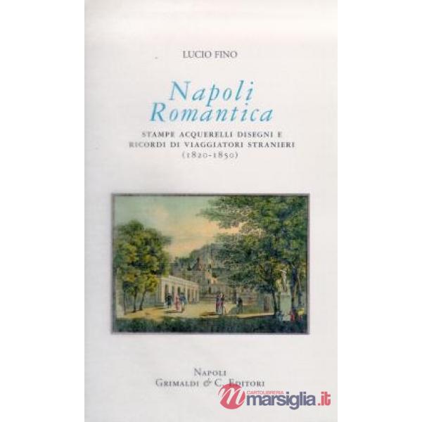 Napoli romantica. Stampe, acquerelli, disegni e ricordi di viaggiatori stranieri (1820-1850)