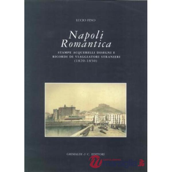 Napoli romantica. Stampe, acquerelli, disegni e ricordi di viaggiatori stranieri (1820-1850)