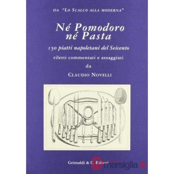 Né pomodoro né pasta. 150 piatti napoletani del Seicento