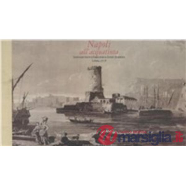 Napoli all'acquatinta. Dodici rare vedute di Fabris incise da Sanby e robertson Londra, 1777-78