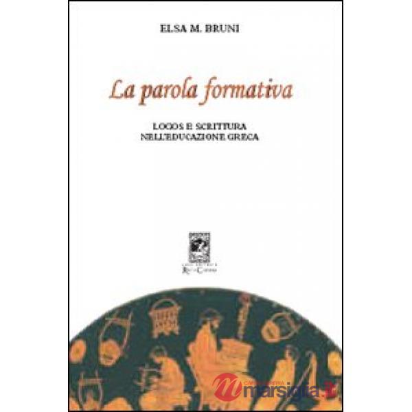 Parola formativa. Logos e scrittura nell'educazione greca (La)