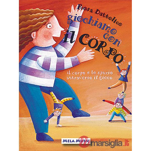 Giochiamo con il corpo. Il corpo e lo spazio attraverso il gioco. Con CD-Audio